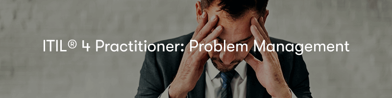 ITIL 4 Practitioner: Problem Management
