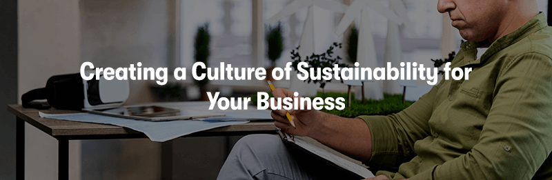 A picture of a man working with a clipboard at his desk, with the heading 'Creating a Culture of Sustainability for Your Business' in front.