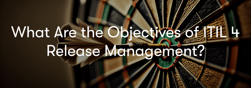 A dart board with the wording What Are the Objectives of ITIL 4 Release Management in front