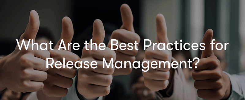 People with thumbs up behind what are the best practices for release management text