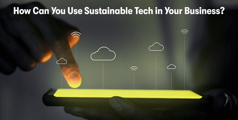 A picture of someone using a phone, touching the screen, with symbols of cloud and Wi-Fi coming from it. With the heading 'How Can You Use Sustainable Tech in Your Business?' above.