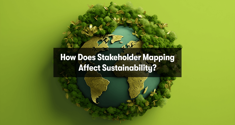A picture of the globe with trees growing on it, on a green background. With the heading 'How Does Stakeholder Mapping Affect Sustainability?' in front.