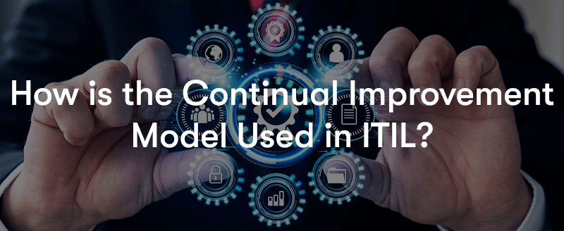 How Does Continual Improvement Relate To Other ITIL 4 Practices