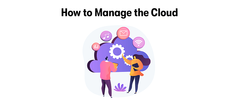 A picture of two people managing a cloud, with icons of Wi-Fi, mail, settings coming from it. With the heading 'How to Manage the Cloud' above. On a white background.