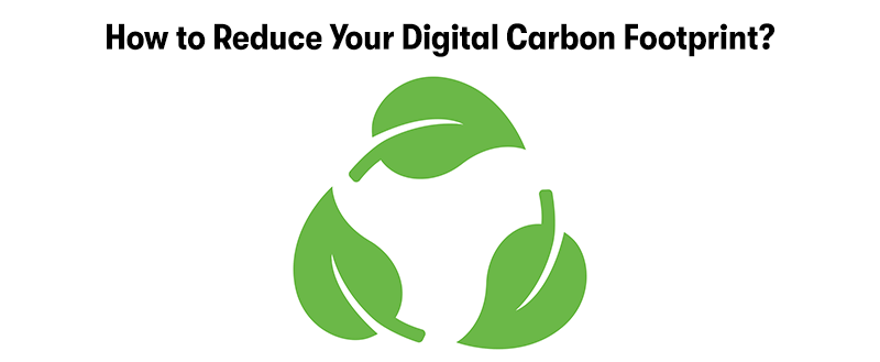 A picture of the recycling logo made out of leaves. With the heading 'How to Reduce Your Digital Carbon Footprint?' above. On a white background.