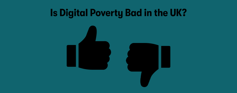 The heading 'Is Digital Poverty Bad in the UK?' at the top, underneath is a picture of a thumbs up and a thumbs down. On a teal background.