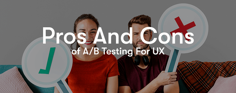 Pros and Cons of A/B Testing for UX text in front of two people holding up signs, one with a green tick, the other with a red cross. Both of them sat on a sofa