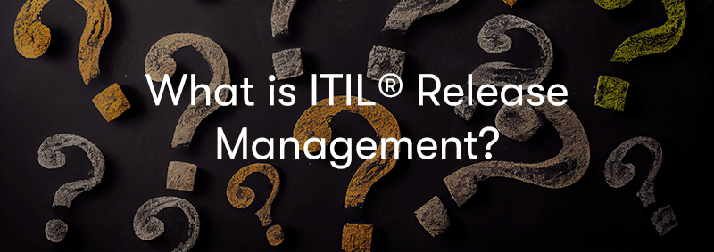 What is ITIL Release management surrounded by question marks