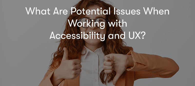 a picture of a woman with one hand with a thumbs up and the other with a thumbs down, with the text What Are Potential Issues When Working with Accessibility and UX? in front