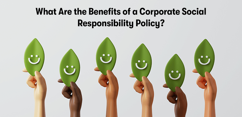 A picture of multiple hands holding up leaves with smiley faces on them. With the heading 'What Are the Benefits of a Corporate Social Responsibility Policy?' above. On a light grey background.