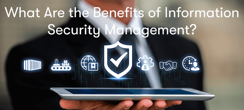 What Are the Benefits of Information Security Management?