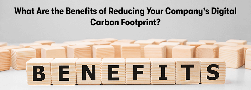A picture of wooden block with one letter on each of the blocks lined up in a row to spell Benefits. With the heading above 'What Are the Benefits of Reducing Your Company's Digital Carbon Footprint?'.