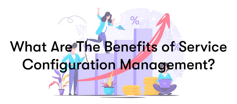 What Are The Benefits of Service Configuration Management? in front of a graph going up with an arrow and money piling up