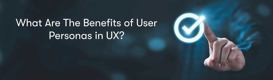 a picture of a person clicking a tick with their finger with the words What Are The Benefits of User Personas in UX? to the left of it.