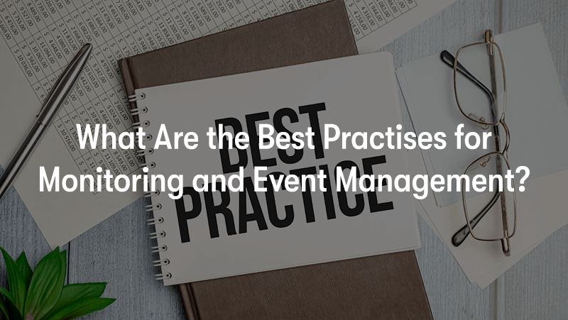 What Are the Best Practises for Monitoring and Event Management?