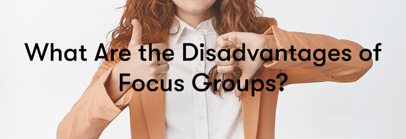 A woman holding both hands up, one with a thumbs up and the other hand with a thumbs down with the words 'What Are the Disadvantages of Focus Groups?' in front on a white background