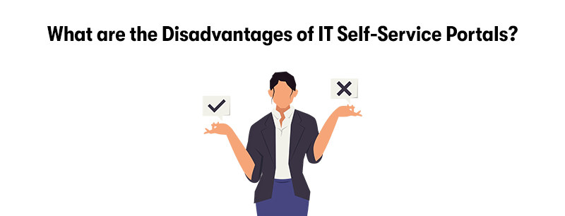 At the top is the heading 'What are the Disadvantages of IT Self-Service Portals?'. Below that is a woman holding her hands out. On one hand is a box with a tick in it, on the other hand is a box with a cross in it. On a white background.