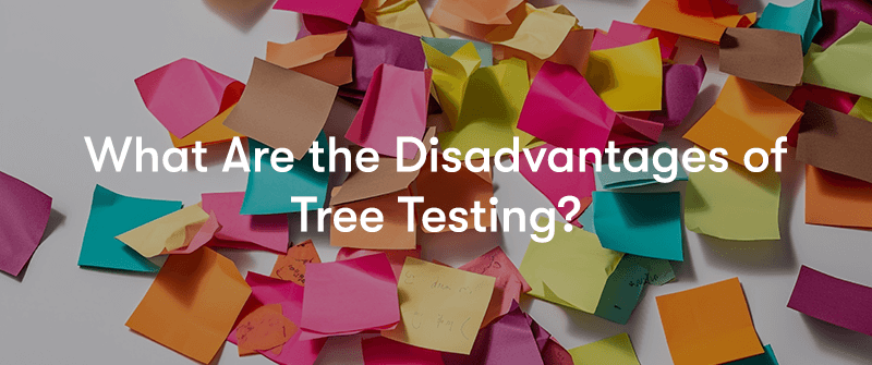 What Are the Disadvantages of Tree Testing? text in front of discarded post-it notes on a white background