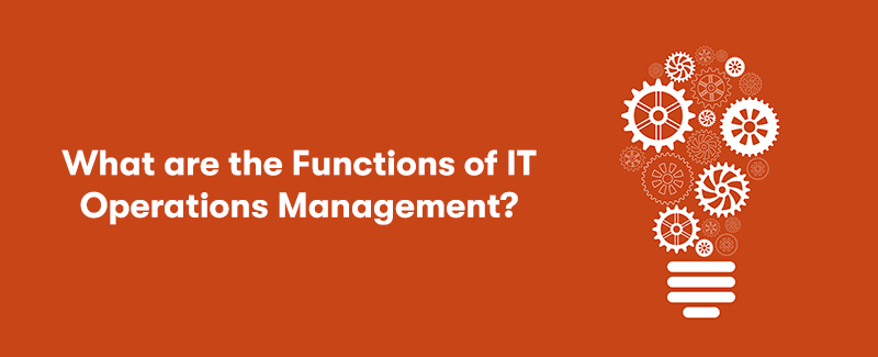 The heading 'What are the Functions of IT Operations Management?' on the left. With a lightbulb made from cogs on the right. On a dark orange background.