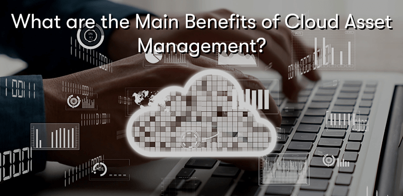 a picture of a cloud in front of a laptop, with the words What are the Main Benefits of Cloud Asset Management? at the top