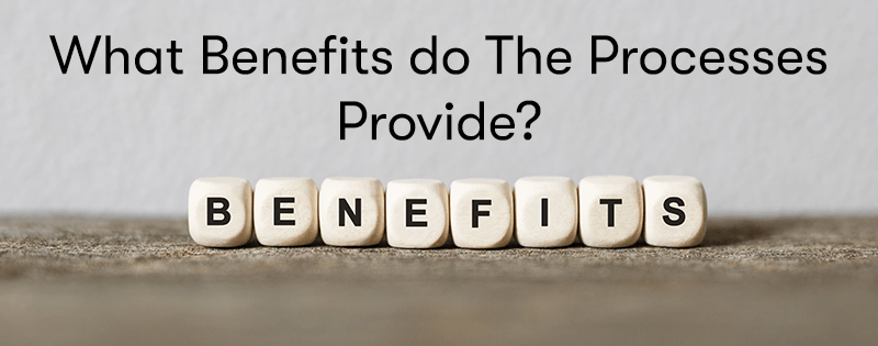 What Benefits do The Processes Provide?