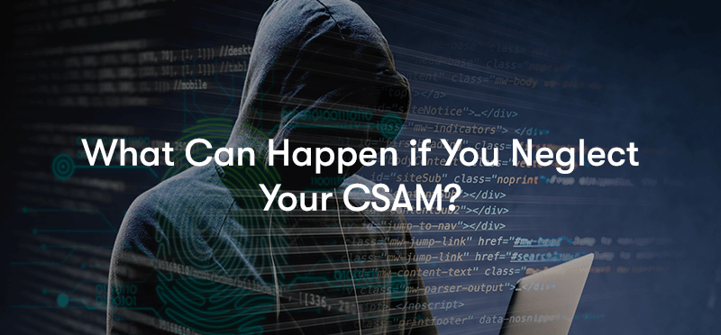 a hacker holding a laptop typing with code in front of them. With the words 'What Can Happen if You Neglect Your CSAM?' in front.