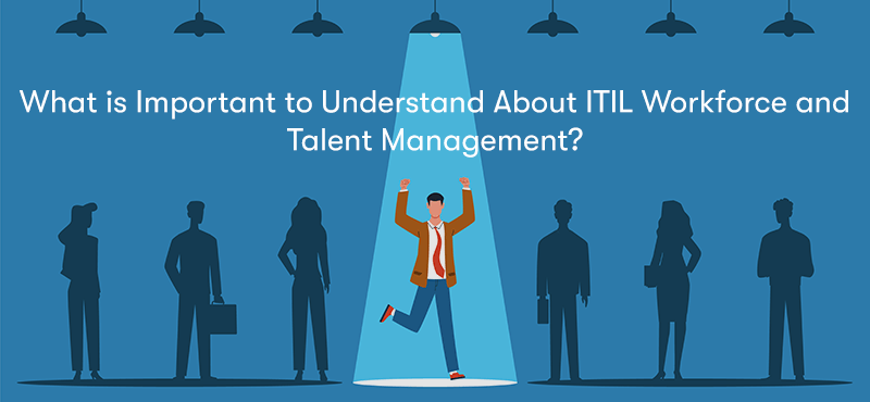 A picture of a many with a spotlight on him, with people in the background greyed out, with the text What is Important to Understand About ITIL Workforce and Talent Management? in front.