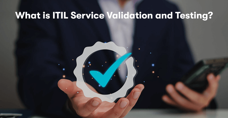A picture of a man holding a certification badge with a tick through it in the palm of his hand sat at a desk. With the heading 'What is ITIL Service Validation and Testing?' above.