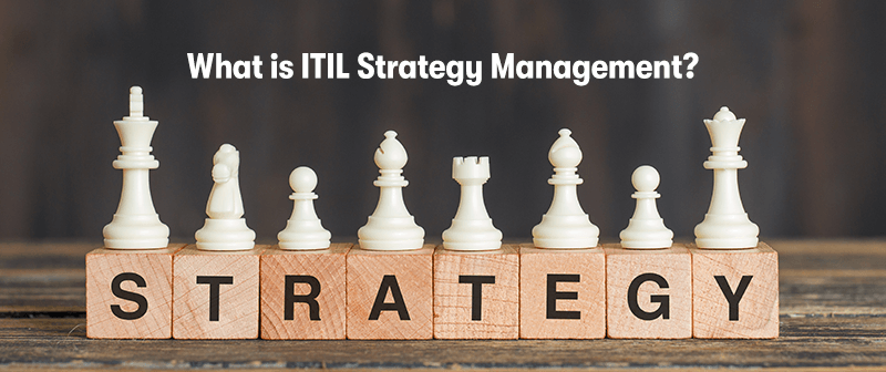 A picture of wooden blocks on a desk, each of the wooden blocks has a letter on it to spell out strategy with chess pieces on top of them. With the heading 'What is ITIL Strategy Management?' above.