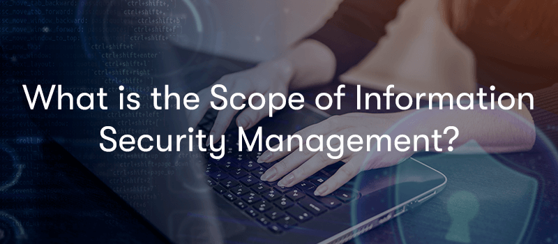 What is the Scope of Information Security Management?