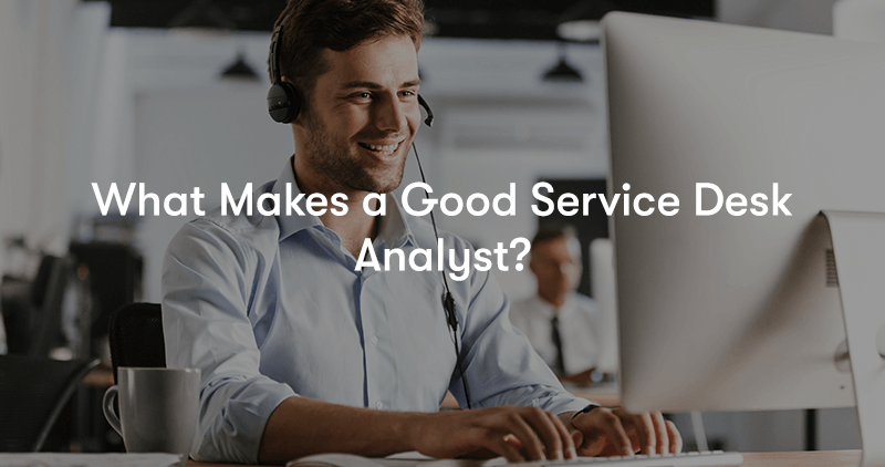 a picture of a service desk analyst working with the text What Makes a Good Service Desk Analyst? in front