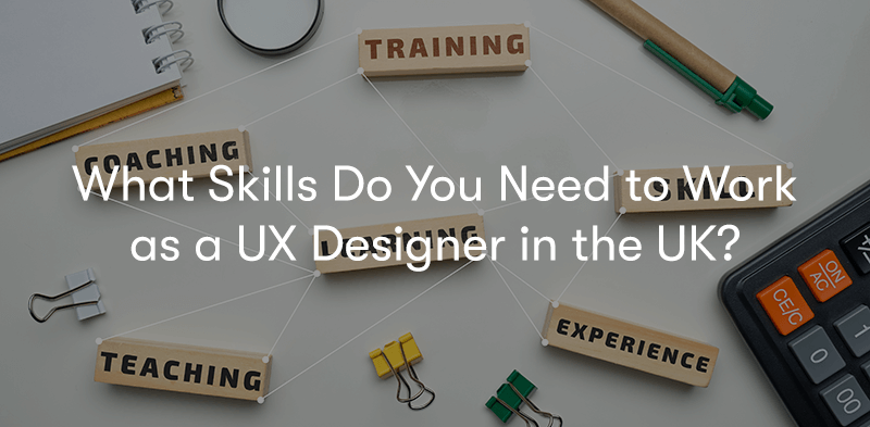 What Skills Do You Need to Work as a UX Designer in the UK?