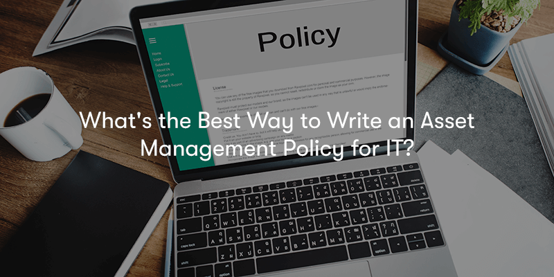 A picture of someone writing a policy document on a laptop. With the text 'What's the Best Way to Write an Asset Management Policy for IT?' in front.