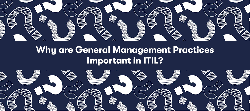 Many white question marks falling down, with the heading 'Why are General Management Practices Important in ITIL?' in front. On a dark blue background.