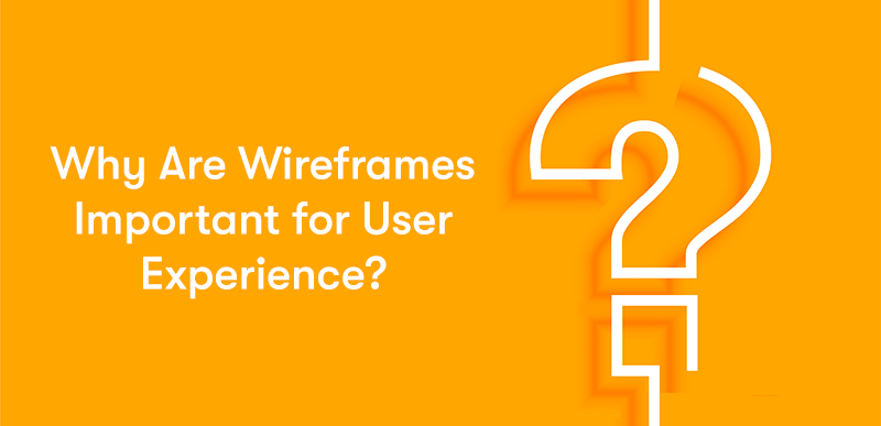 Why Are Wireframes Important for User Experience? text on the left with a large question mark on the right with an orange background