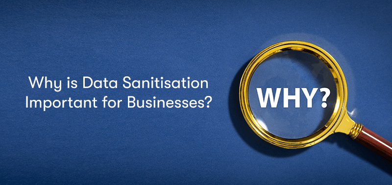 The text 'Why is Data Sanitisation Important for Businesses?' on the left with a magnifying glass on the right hovering over the word why on a blue background.