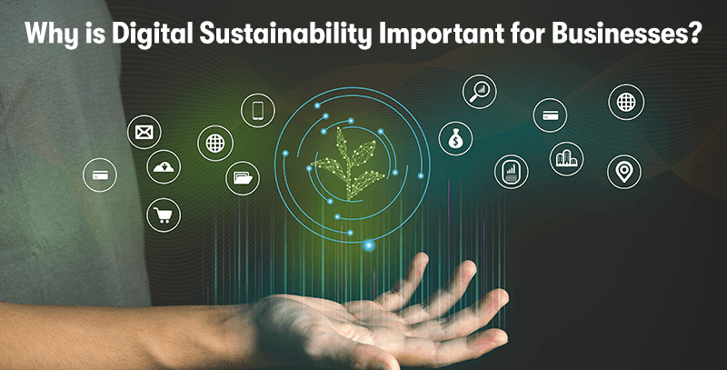 A picture of a hand holing up a plant, with icons surrounding it representing money, internet, location, the cloud, technology, data, and smartphones. With the heading 'Why is Digital Sustainability Important for Businesses?' above.