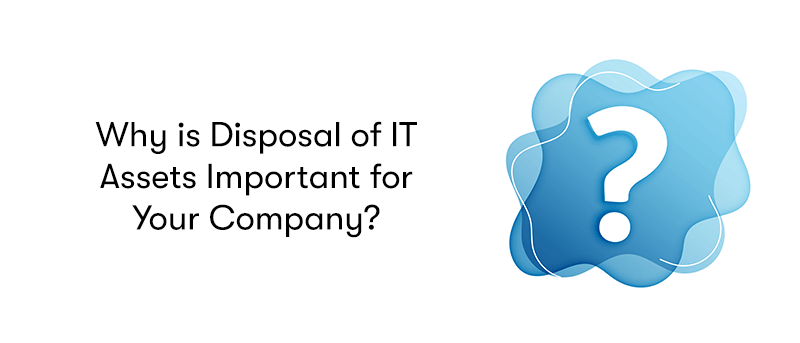 The heading of 'Why is Disposal of IT Assets Important for Your Company?' on the left, with a large question mark on a blue splat on the right. On a white background.