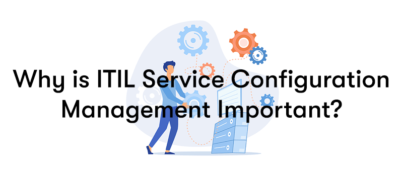 Why is ITIL Service Configuration Management Important? in front of a man fixing a computer with cogs