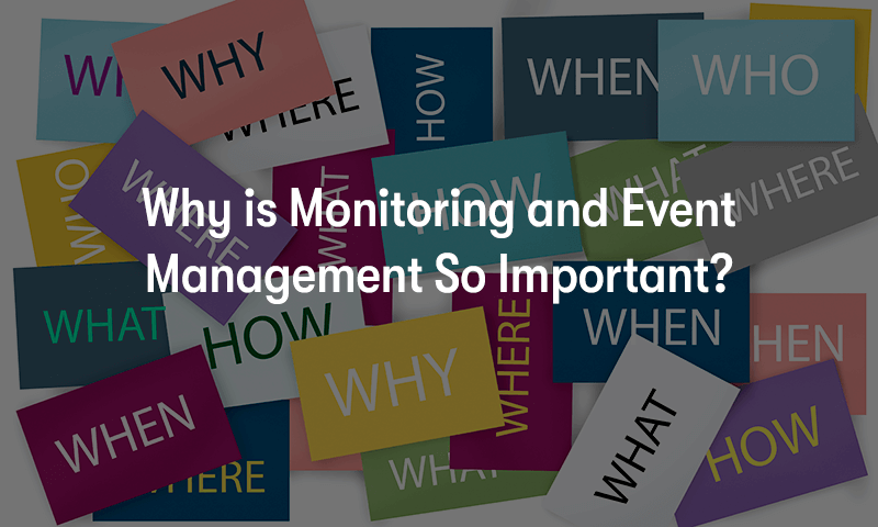 Why is Monitoring and Event Management So Important?