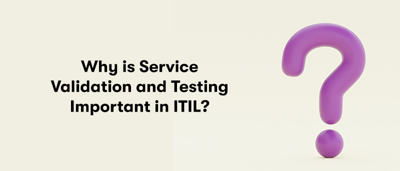 On the left is the heading 'Why is Service Validation and Testing Important in ITIL?'. On the right is a large purple question mark. On a cream background.