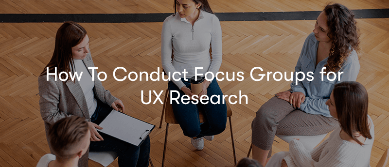 How To Conduct Focus Groups For UX Research