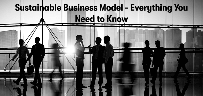 Sustainable Business Model - Everything You Need To Know
