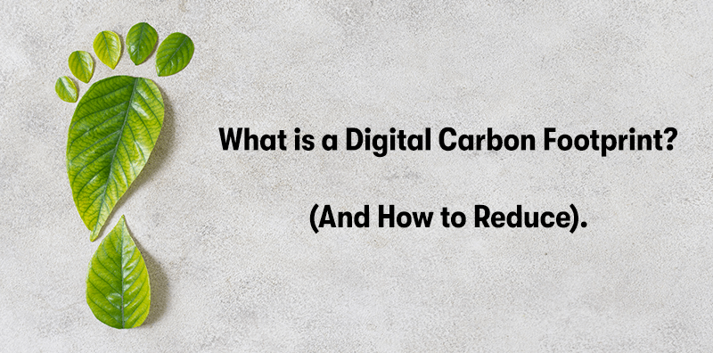 What Is A Digital Carbon Footprint? (And How To Reduce).